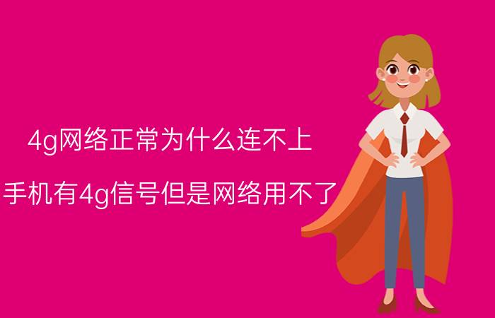 4g网络正常为什么连不上 手机有4g信号但是网络用不了？